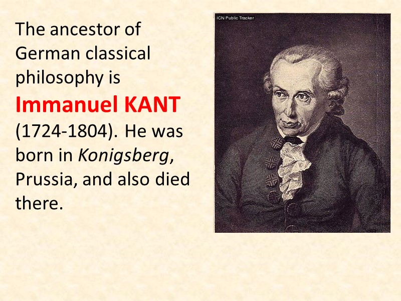 The ancestor of German classical philosophy is Immanuel Kant (1724-1804). He was born in